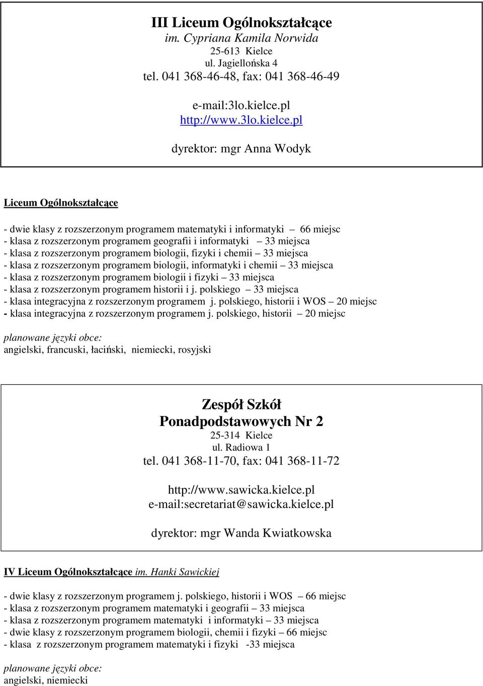 pl dyrektor: mgr Anna Wodyk Liceum Ogólnokształcące - dwie klasy z rozszerzonym programem matematyki i informatyki 66 miejsc - klasa z rozszerzonym programem geografii i informatyki 33 miejsca -