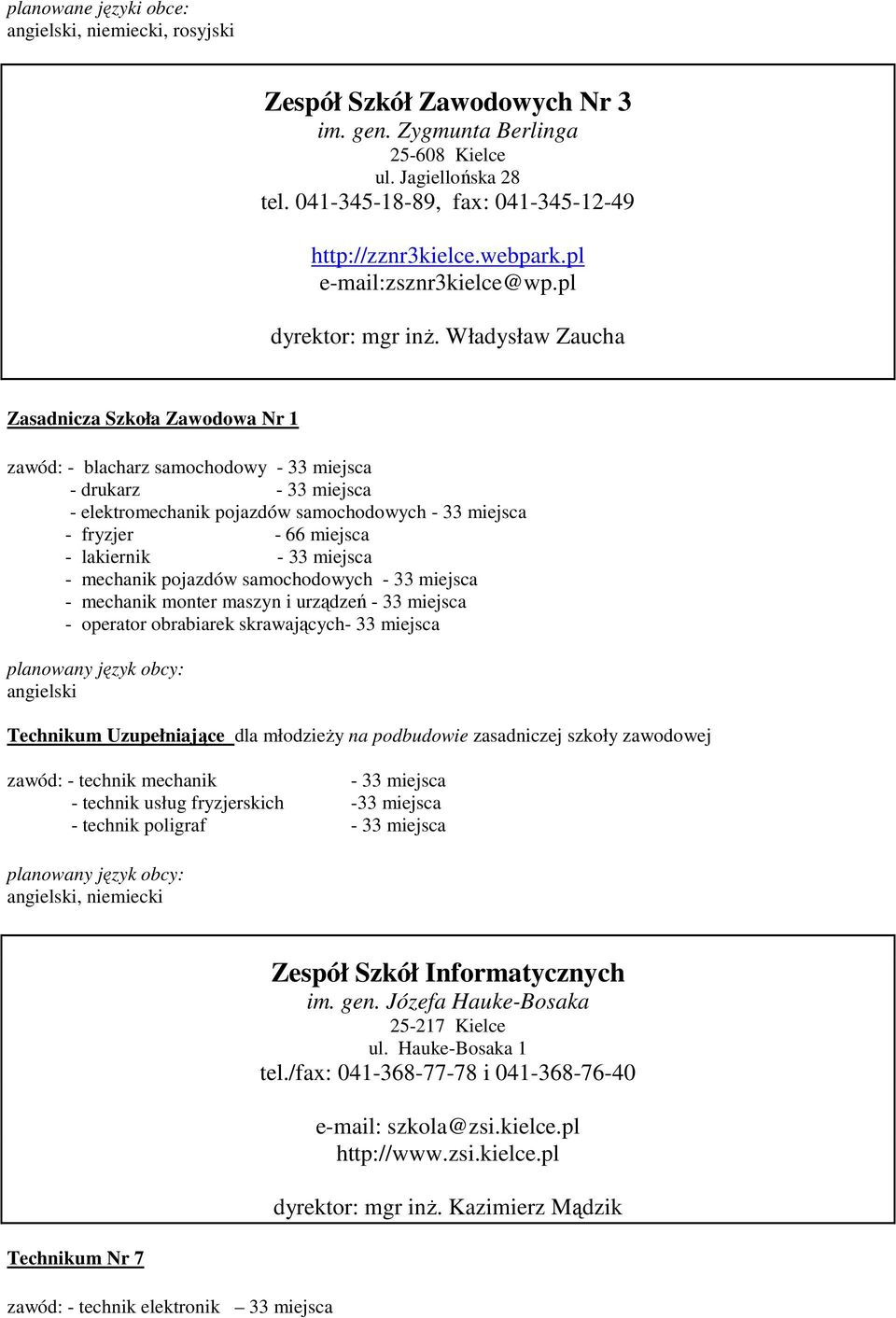 Władysław Zaucha Zasadnicza Szkoła Zawodowa Nr 1 zawód: - blacharz samochodowy - 33 miejsca - drukarz - 33 miejsca - elektromechanik pojazdów samochodowych - 33 miejsca - fryzjer - 66 miejsca -