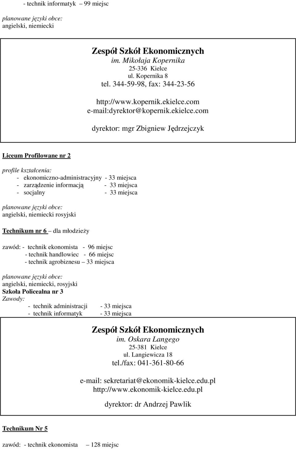 com dyrektor: mgr Zbigniew Jędrzejczyk Liceum Profilowane nr 2 profile kształcenia: - ekonomiczno-administracyjny - 33 miejsca - zarządzenie informacją - 33 miejsca - socjalny - 33 miejsca angielski,