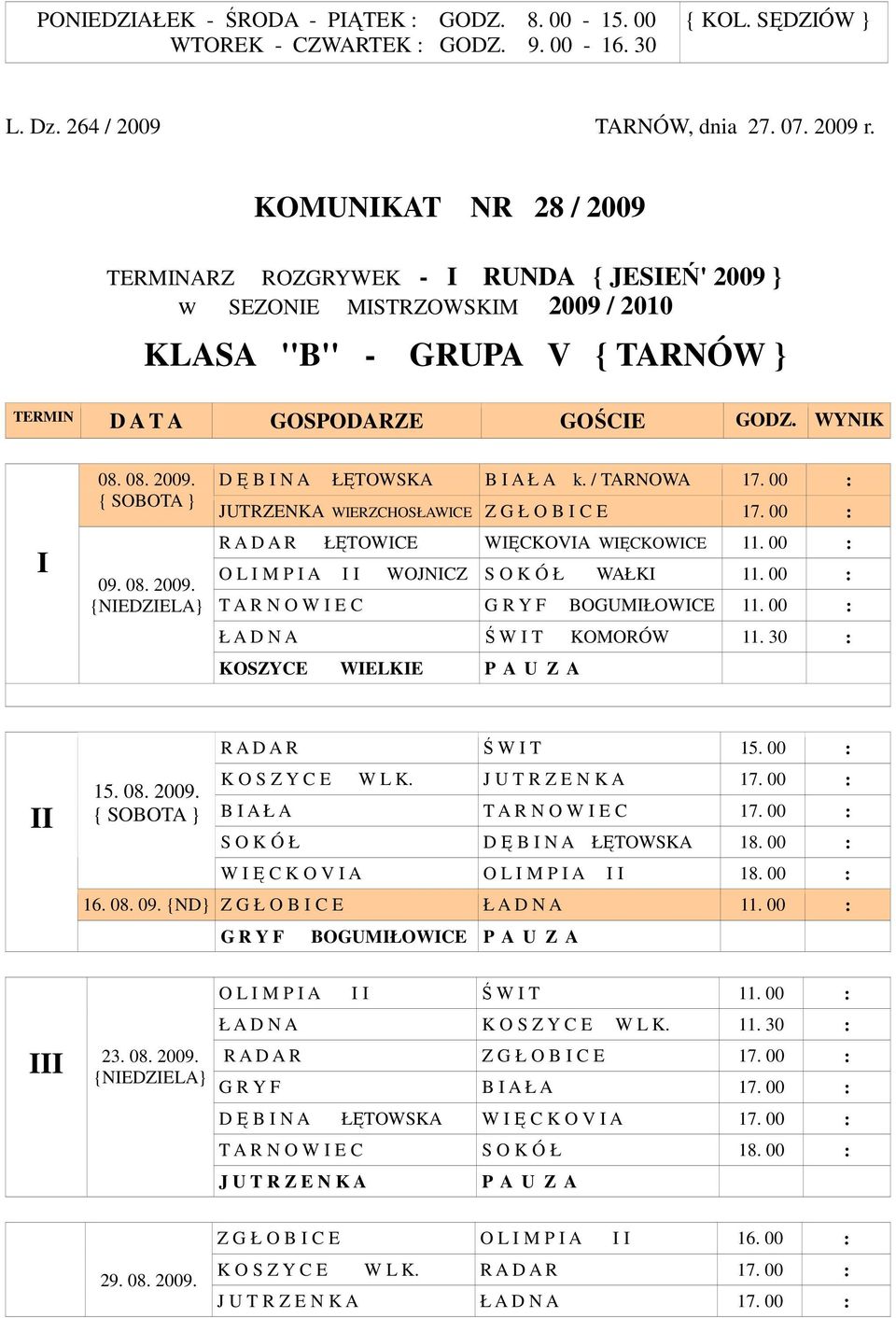 08. 2009. D Ę B I N A ŁĘTOWSKA B I A Ł A k. / TARNOWA 17. 00 : JUTRZENKA WIERZCHOSŁAWICE Z G Ł O B I C E 17. 00 : R A D A R ŁĘTOWICE WIĘCKOVIA WIĘCKOWICE 11.