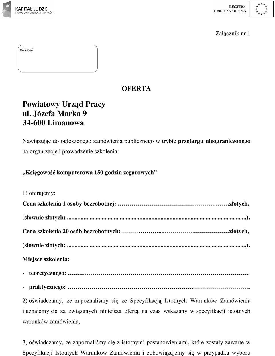 zegarowych 1) oferujemy: Cena szkolenia 1 osoby bezrobotnej:..złotych, (słownie złotych:...). Cena szkolenia 20 osób bezrobotnych:... złotych, (słownie złotych:...). Miejsce szkolenia: - teoretycznego: - praktycznego:.