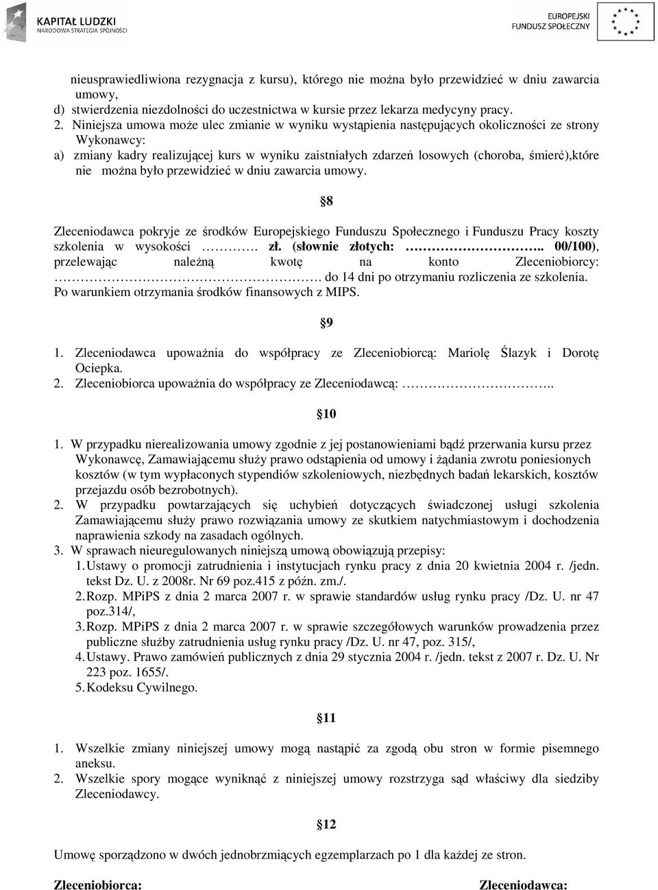 nie moŝna było przewidzieć w dniu zawarcia umowy. 8 Zleceniodawca pokryje ze środków Europejskiego Funduszu Społecznego i Funduszu Pracy koszty szkolenia w wysokości. zł. (słownie złotych:.