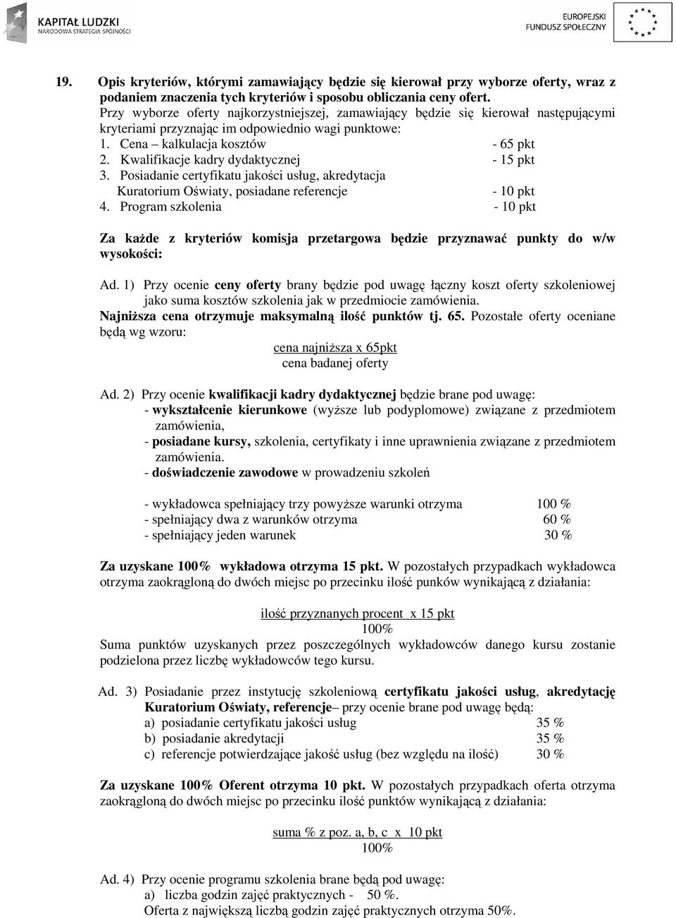 Kwalifikacje kadry dydaktycznej - 15 pkt 3. Posiadanie certyfikatu jakości usług, akredytacja Kuratorium Oświaty, posiadane referencje - 10 pkt 4.