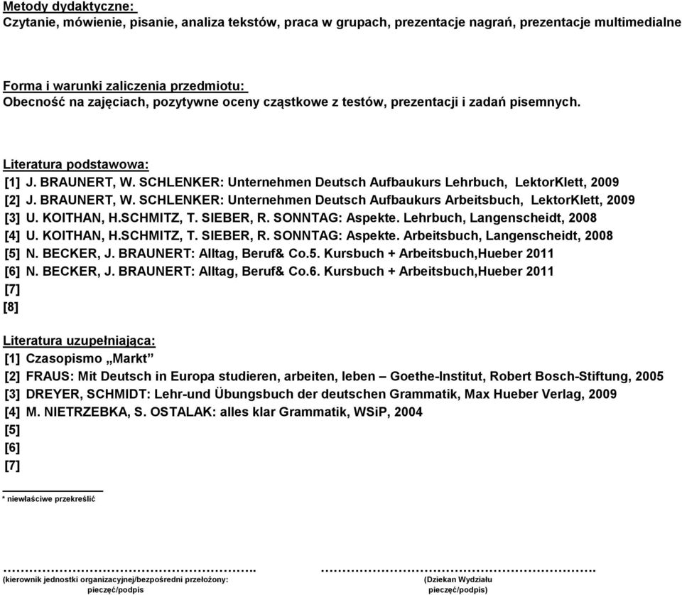 BRAUNERT, W. SCHLENKER: Unternehmen Deutsch Aufbaukurs Arbeitsbuch, LektorKlett, 009 U. KOITHAN, H.SCHMITZ, T. SIEBER, R. SONNTAG: Aspekte. Lehrbuch, Langenscheidt, 008 U. KOITHAN, H.SCHMITZ, T. SIEBER, R. SONNTAG: Aspekte. Arbeitsbuch, Langenscheidt, 008 N.