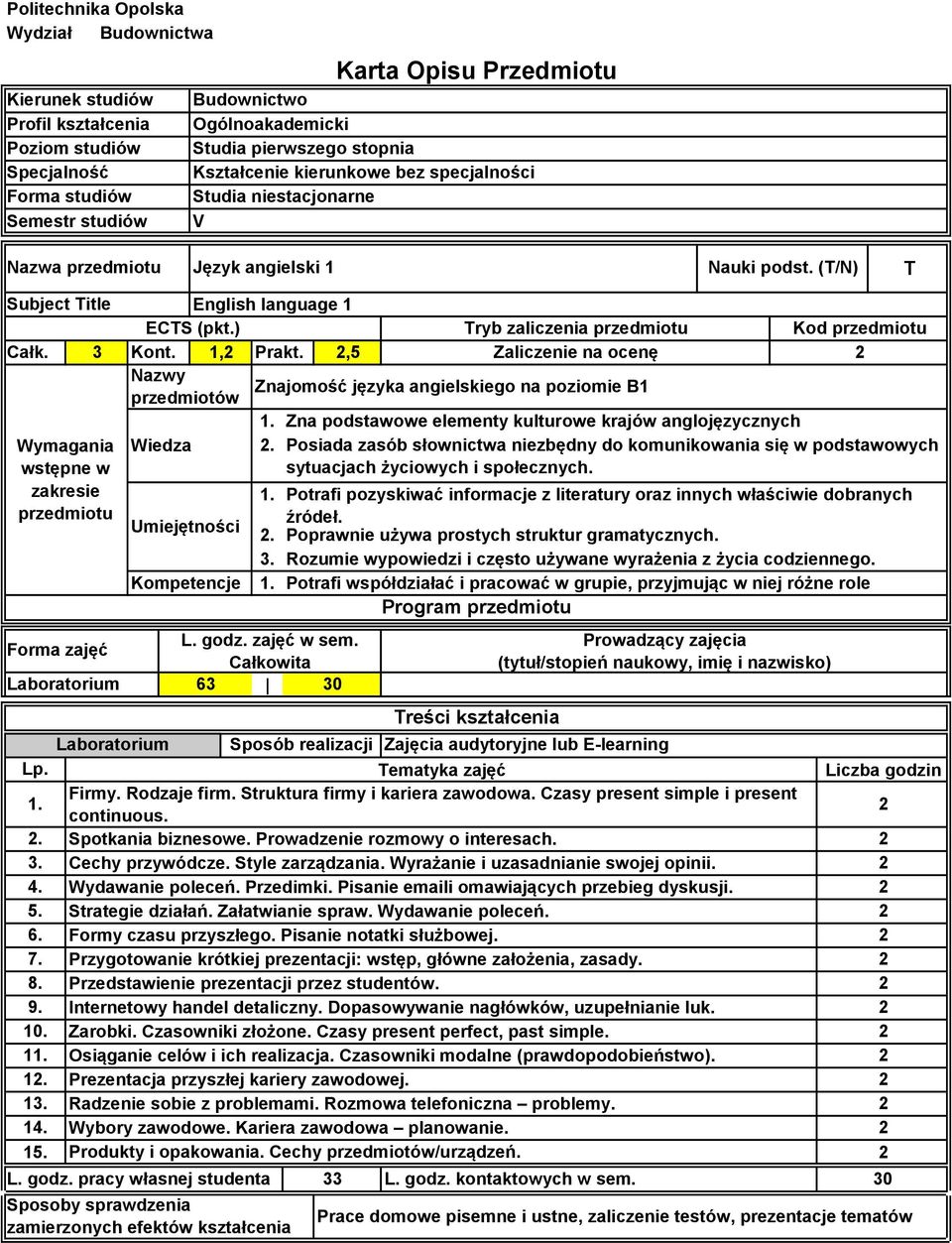 ) Tryb zaliczenia przedmiotu Kod przedmiotu Całk. 3 Kont., Prakt.,5 Zaliczenie na ocenę Nazwy Znajomość języka angielskiego na poziomie B przedmiotów Wymagania wstępne w zakresie przedmiotu L. godz.