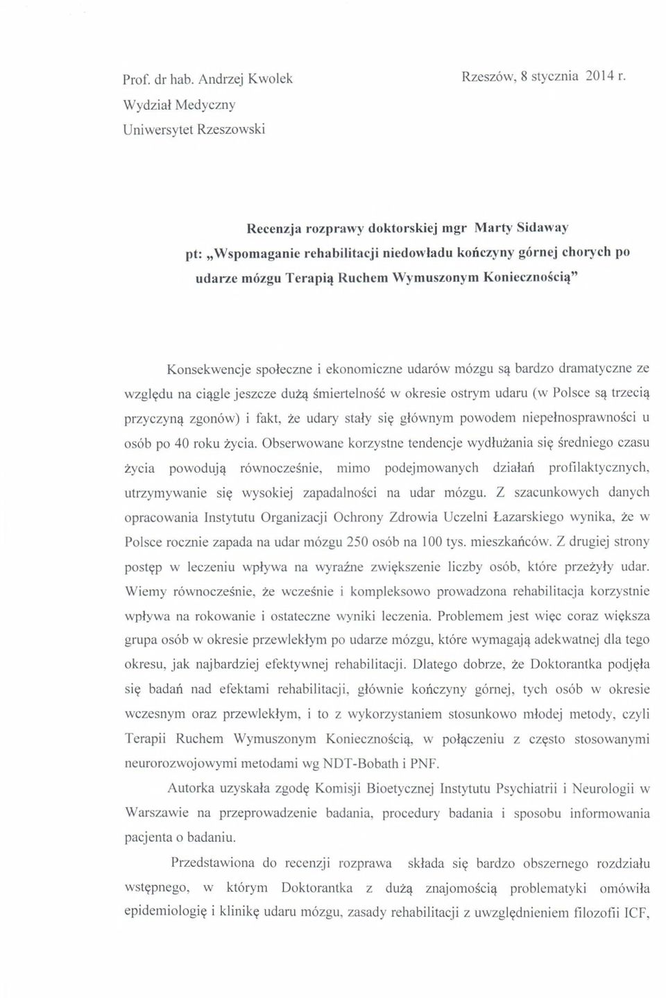 Wyrnuszonyrn Koniecznoscia" Konsekwencje spoleczne i ekonomiczne udar6w m6zgu sa bardzo dramatyczne ze wzgledu na ciagle jeszcze duza smiertelnosc w okresie ostrym udaru (w Polsce sa trzecia