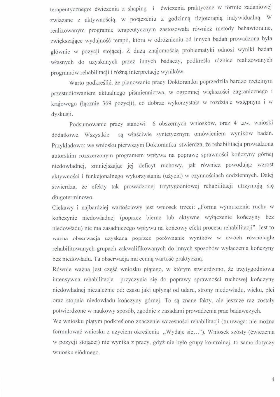 Z duza znajomoscia problematyki odnosi wyniki badan wlasnych do uzyskanych przez innych badaczy, podkresla roznice realizowanych program6w rehabilitacji i rozna interpretacje wynik6w.