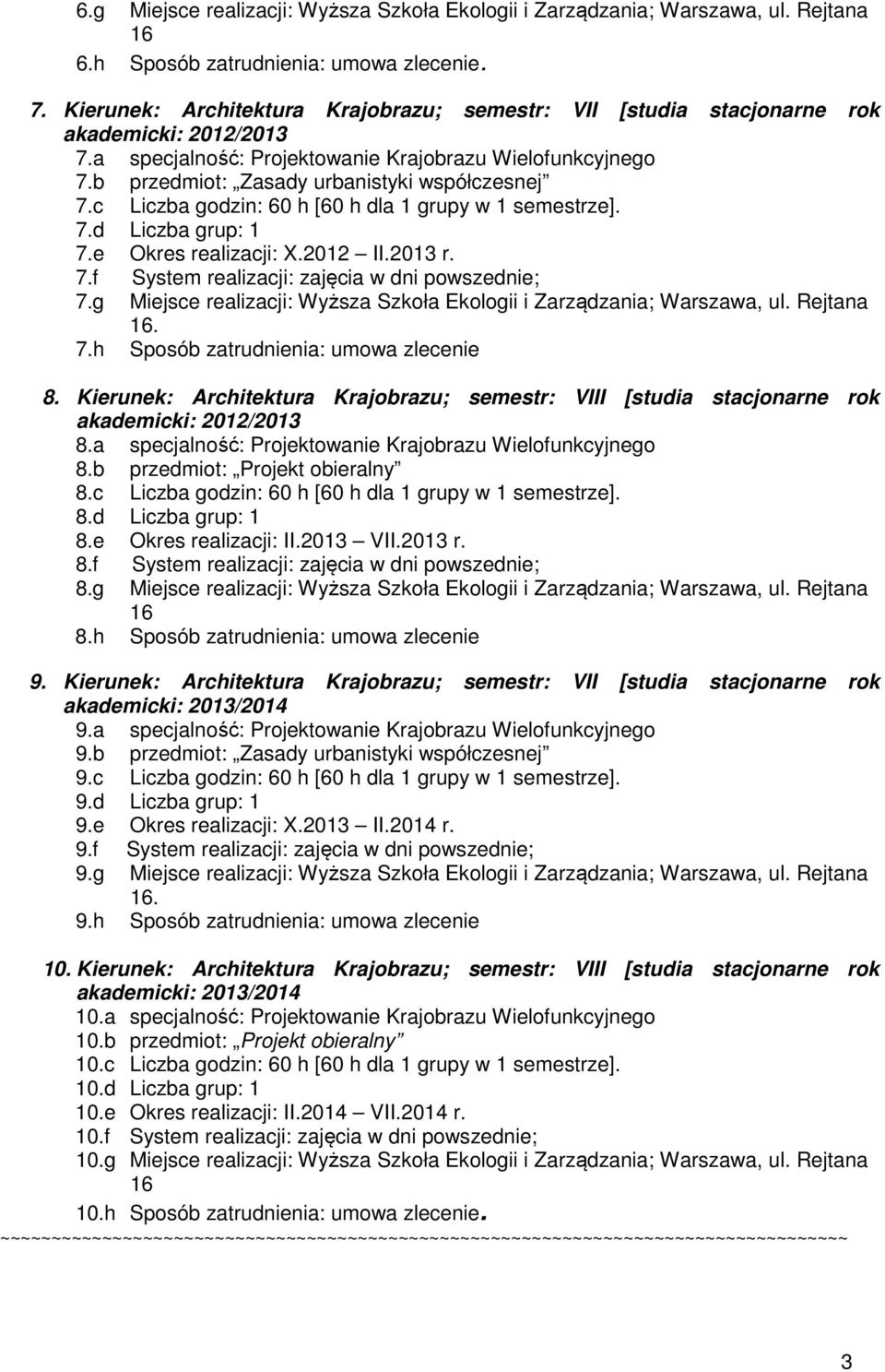 c Liczba godzin: 60 h [60 h dla 1 grupy w 1 semestrze]. 7.d Liczba grup: 1 7.e Okres realizacji: X.2012 II.2013 r. 7.f System realizacji: zajęcia w dni powszednie; 7.