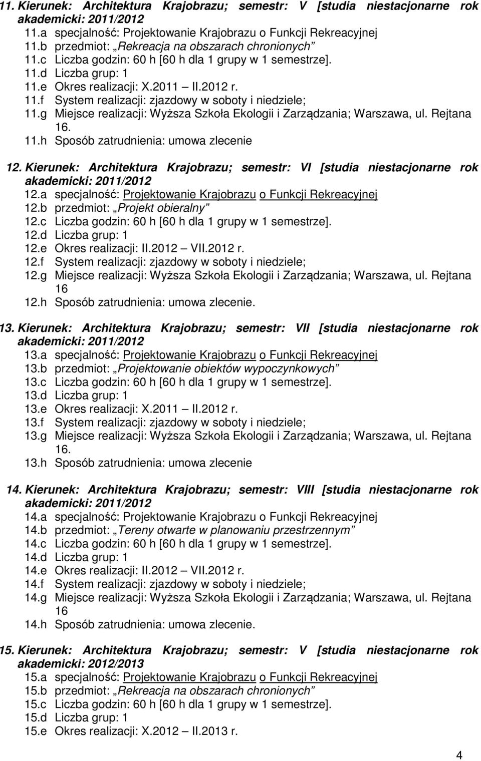 g Miejsce realizacji: Wyższa Szkoła Ekologii i Zarządzania; Warszawa, ul. Rejtana. 11.h Sposób zatrudnienia: umowa zlecenie 12.