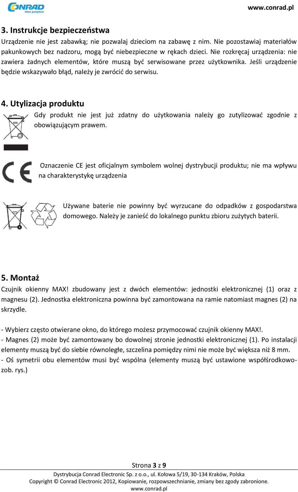 Utylizacja produktu Gdy produkt nie jest już zdatny do użytkowania należy go zutylizować zgodnie z obowiązującym prawem.