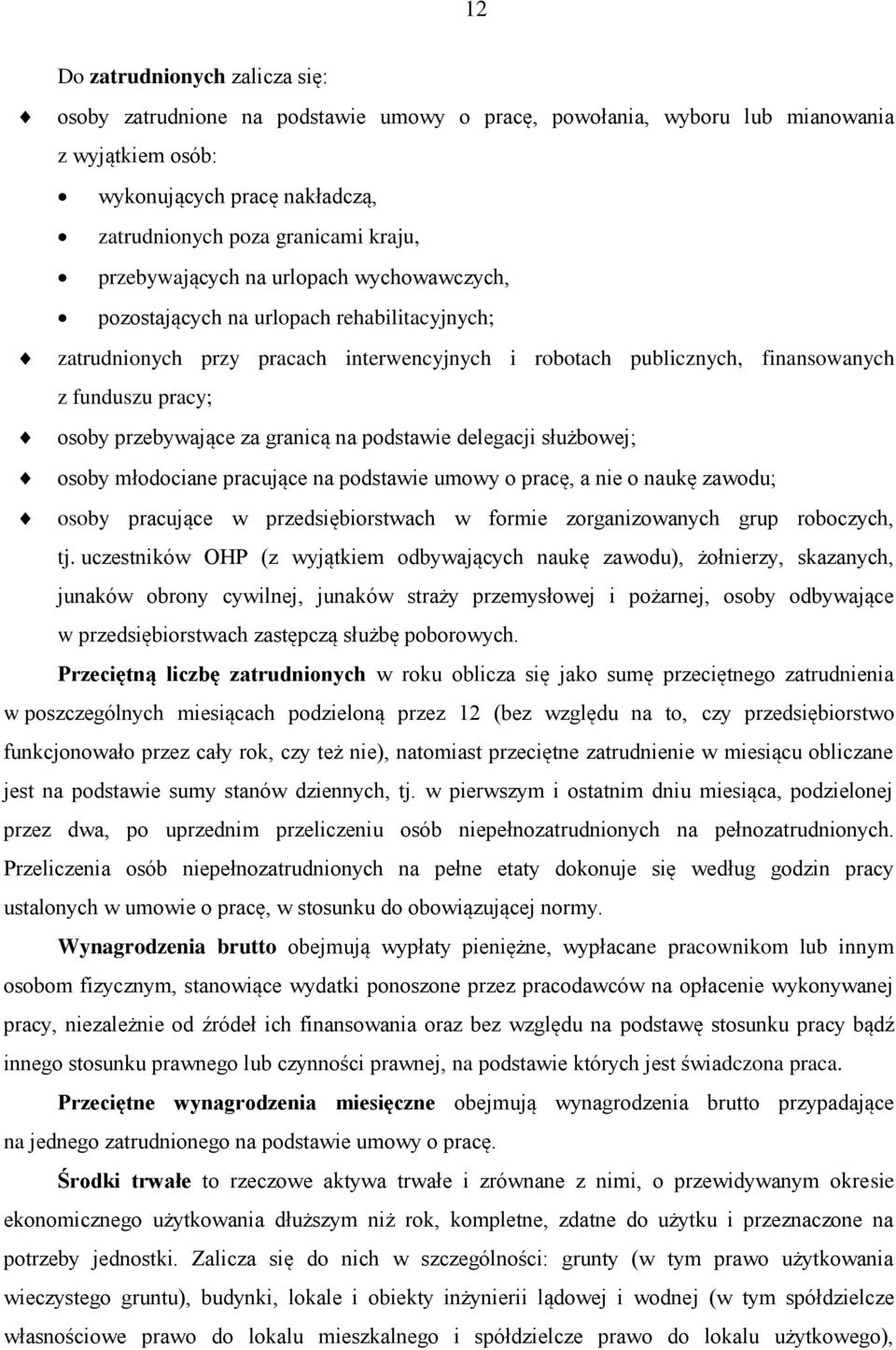 przebywające za granicą na podstawie delegacji służbowej; osoby młodociane pracujące na podstawie umowy o pracę, a nie o naukę zawodu; osoby pracujące w przedsiębiorstwach w formie zorganizowanych