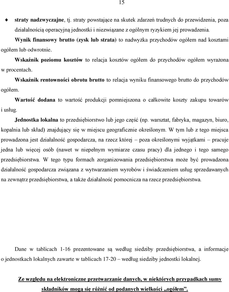 Wskaźnik rentowności obrotu brutto to relacja wyniku finansowego brutto do przychodów ogółem. Wartość dodana to wartość produkcji pomniejszona o całkowite koszty zakupu towarów i usług.