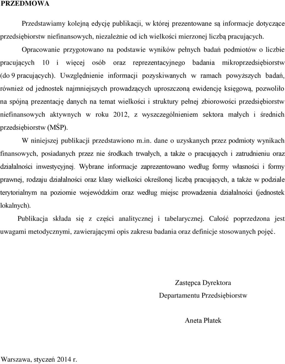 Uwzględnienie informacji pozyskiwanych w ramach powyższych badań, również od jednostek najmniejszych prowadzących uproszczoną ewidencję księgową, pozwoliło na spójną prezentację danych na temat