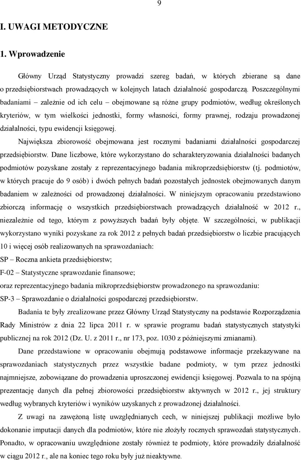 działalności, typu ewidencji księgowej. Największa zbiorowość obejmowana jest rocznymi badaniami działalności gospodarczej przedsiębiorstw.