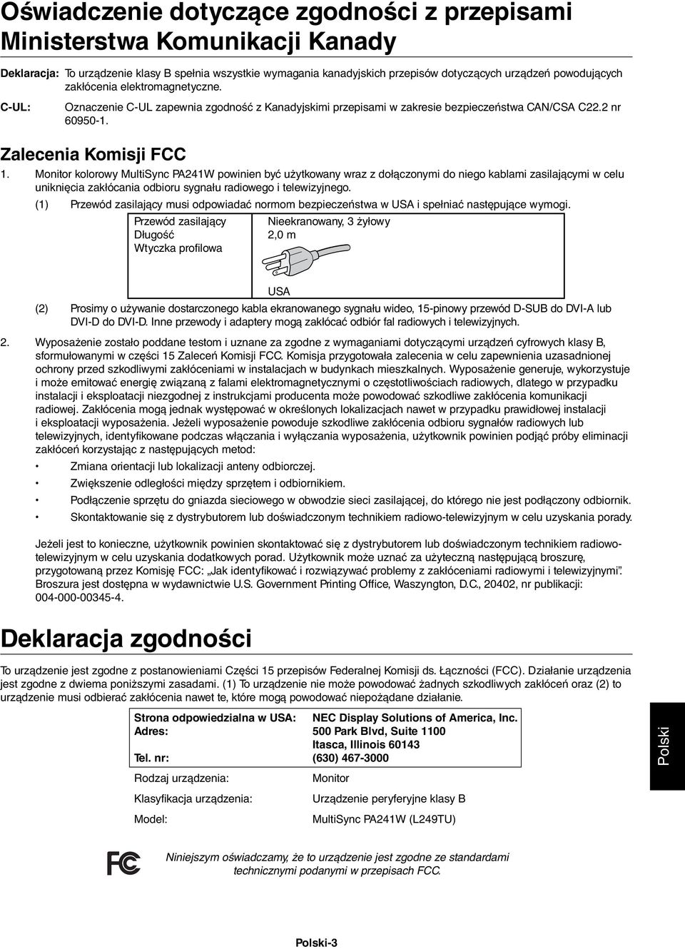 Monitor kolorowy MultiSync PA241W powinien być użytkowany wraz z dołączonymi do niego kablami zasilającymi w celu uniknięcia zakłócania odbioru sygnału radiowego i telewizyjnego.