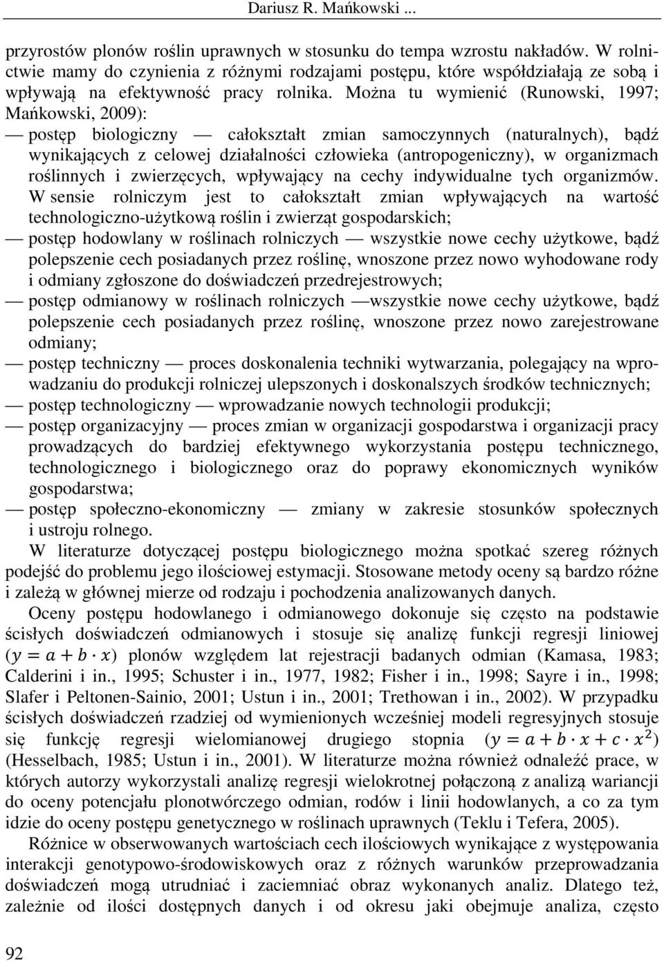 Można tu wymienić (Runowski, 1997; Mańkowski, 2009): postęp biologiczny całokształt zmian samoczynnych (naturalnych), bądź wynikających z celowej działalności człowieka (antropogeniczny), w