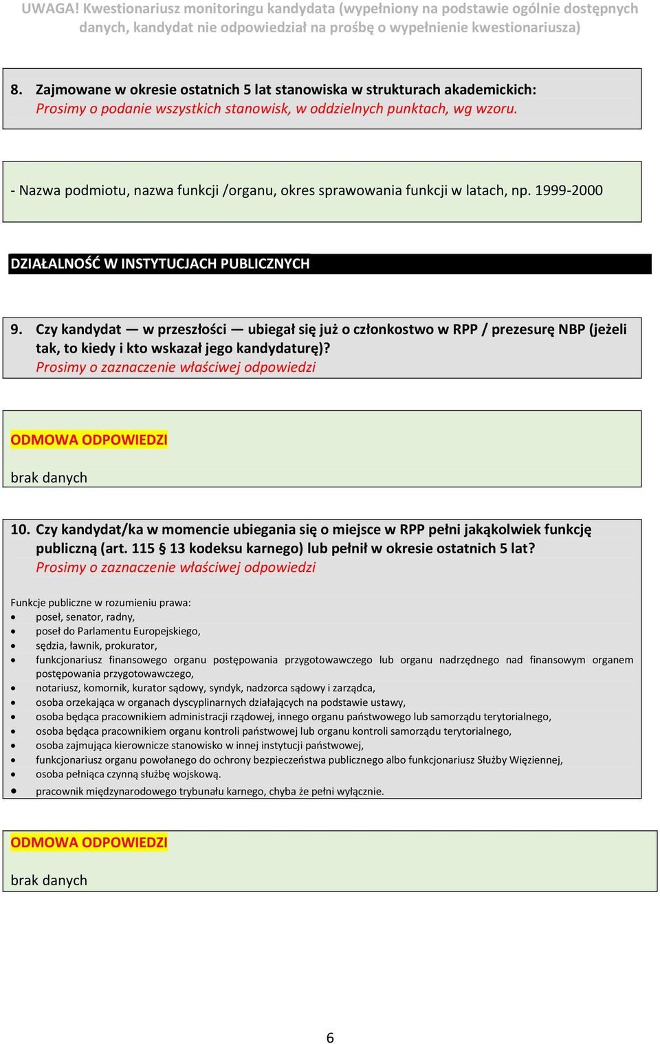 Czy kandydat w przeszłości ubiegał się już o członkostwo w RPP / prezesurę NBP (jeżeli tak, to kiedy i kto wskazał jego kandydaturę)? Prosimy o zaznaczenie właściwej odpowiedzi ODMOWA ODPOWIEDZI 10.