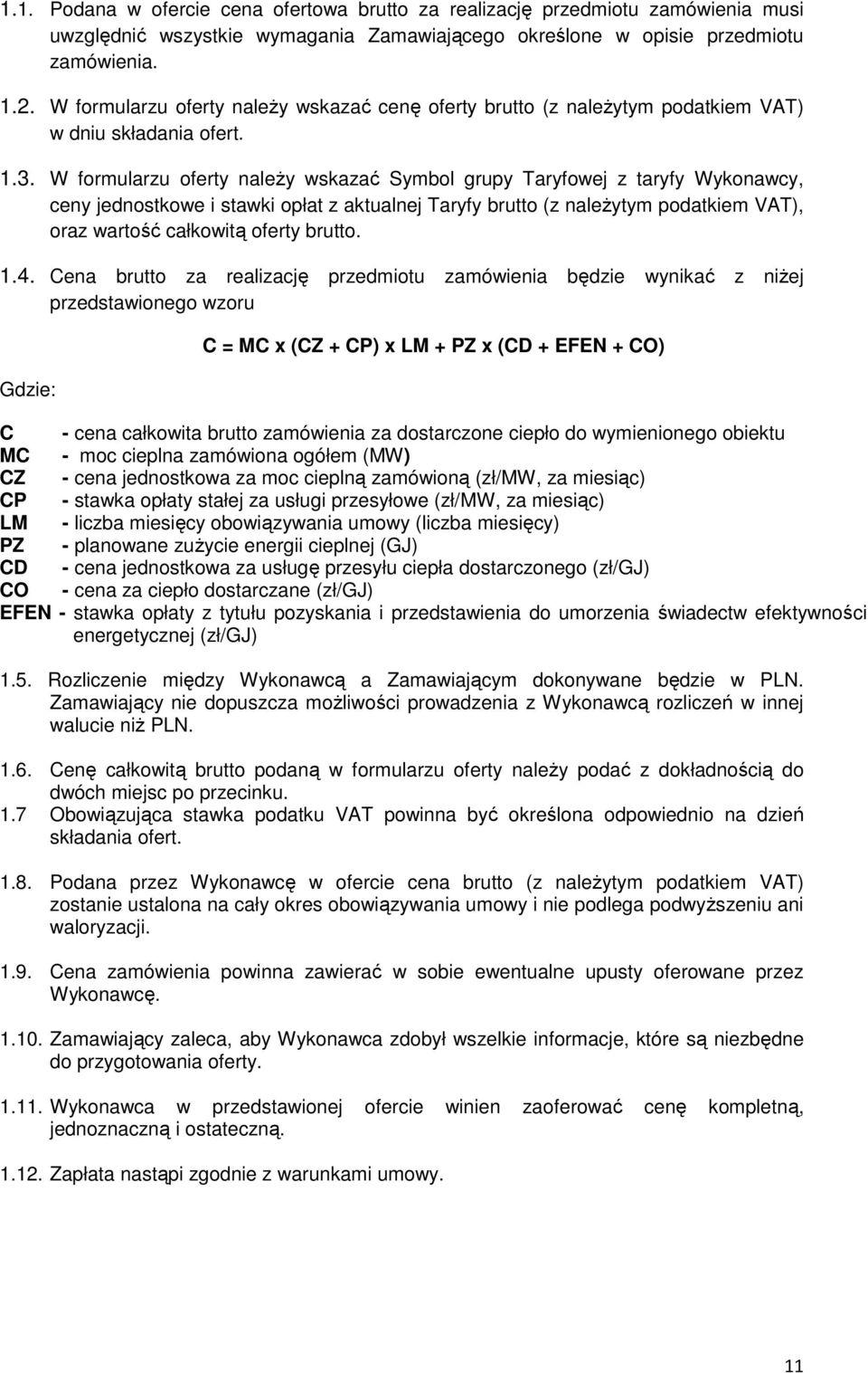 W formularzu oferty należy wskazać Symbol grupy Taryfowej z taryfy Wykonawcy, ceny jednostkowe i stawki opłat z aktualnej Taryfy brutto (z należytym podatkiem VAT), oraz wartość całkowitą oferty