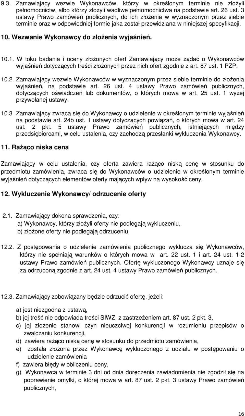 Wezwanie Wykonawcy do złożenia wyjaśnień. 10.1. W toku badania i oceny złożonych ofert Zamawiający może żądać o Wykonawców wyjaśnień dotyczących treści złożonych przez nich ofert zgodnie z art.