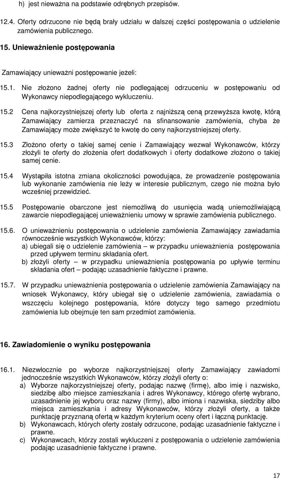 1. Nie złożono żadnej oferty nie podlegającej odrzuceniu w postępowaniu od Wykonawcy niepodlegającego wykluczeniu. 15.