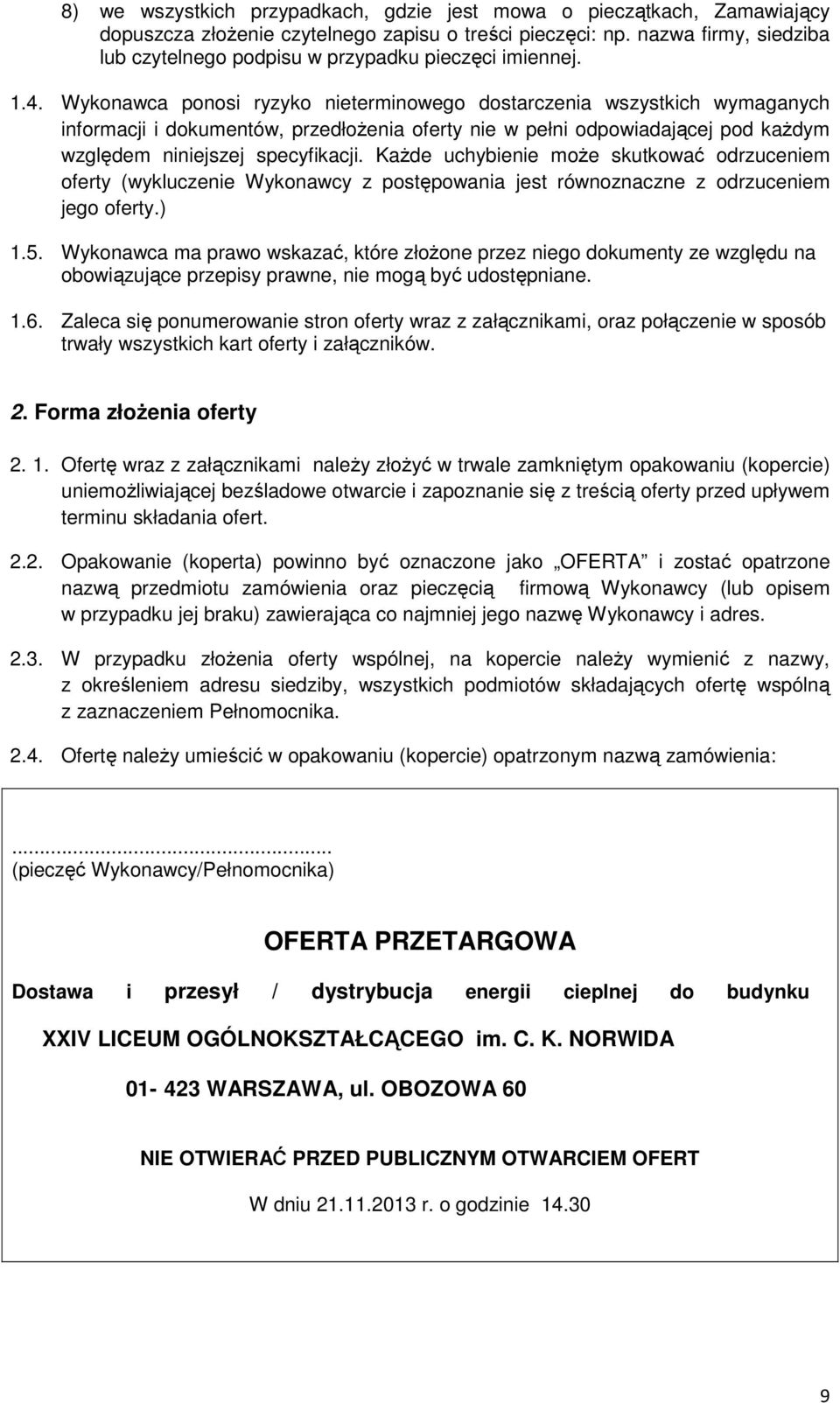 Wykonawca ponosi ryzyko nieterminowego dostarczenia wszystkich wymaganych informacji i dokumentów, przedłożenia oferty nie w pełni odpowiadającej pod każdym względem niniejszej specyfikacji.