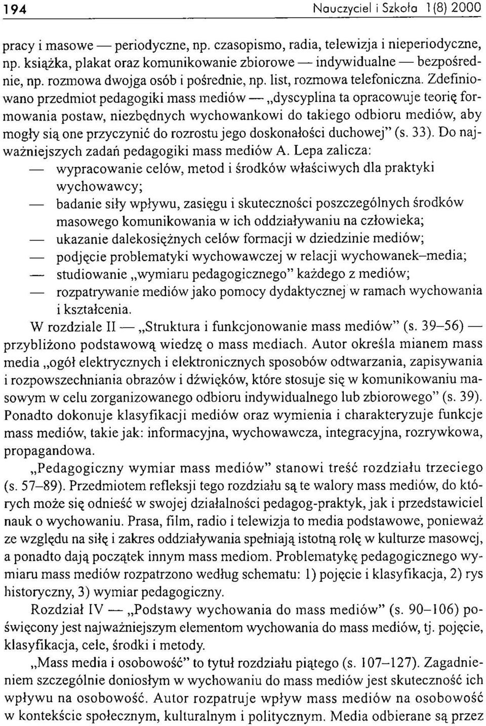 Zdefiniowano przedmiot pedagogiki mass mediów dyscyplina ta opracowuje teorię formowania postaw, niezbędnych wychowankowi do takiego odbioru mediów, aby mogły siąone przyczynić do rozrostu jego