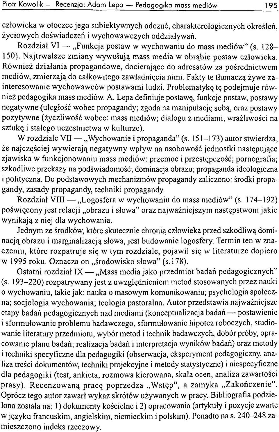 Również działania propagandowe, docierające do adresatów za pośrednictwem mediów, zmierzają do całkowitego zawładnięcia nimi. Fakty te tłumaczą żywe zainteresowanie wychowawców postawami ludzi.