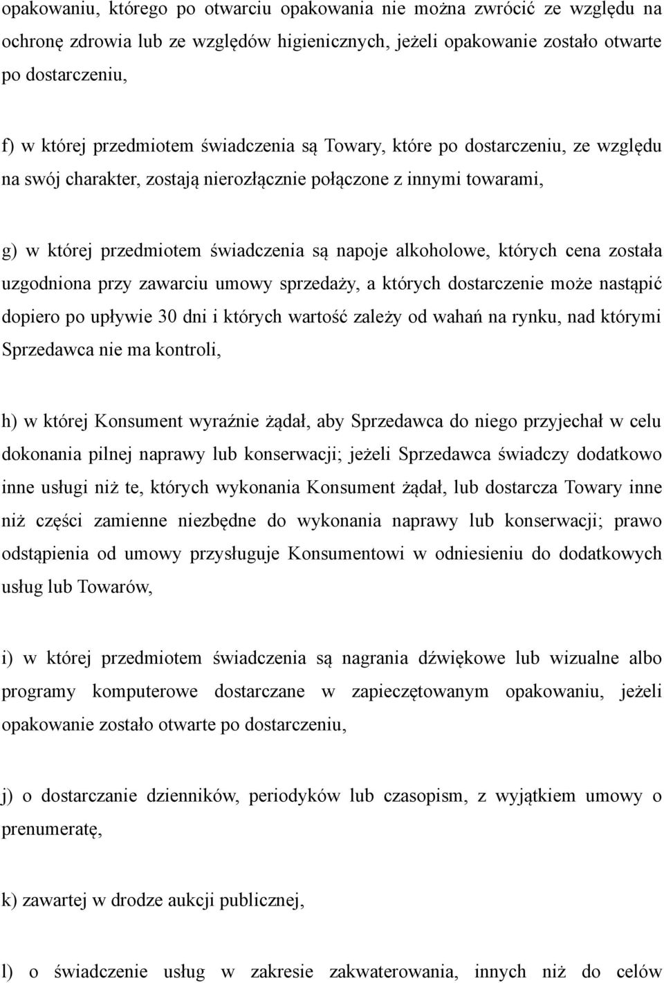 została uzgodniona przy zawarciu umowy sprzedaży, a których dostarczenie może nastąpić dopiero po upływie 30 dni i których wartość zależy od wahań na rynku, nad którymi Sprzedawca nie ma kontroli, h)