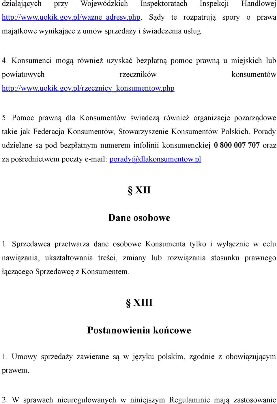 Pomoc prawną dla Konsumentów świadczą również organizacje pozarządowe takie jak Federacja Konsumentów, Stowarzyszenie Konsumentów Polskich.