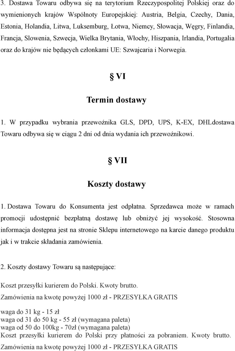 VI Termin dostawy 1. W przypadku wybrania przewoźnika GLS, DPD, UPS, K-EX, DHLdostawa Towaru odbywa się w ciągu 2 dni od dnia wydania ich przewoźnikowi. VII Koszty dostawy 1.