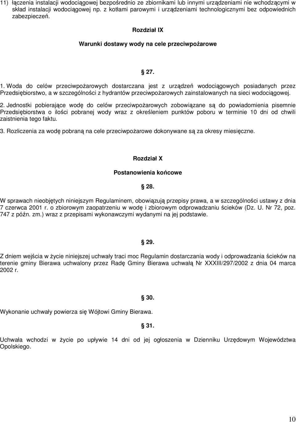 Woda do celów przeciwpoŝarowych dostarczana jest z urządzeń wodociągowych posiadanych przez Przedsiębiorstwo, a w szczególności z hydrantów przeciwpoŝarowych zainstalowanych na sieci wodociągowej. 2.