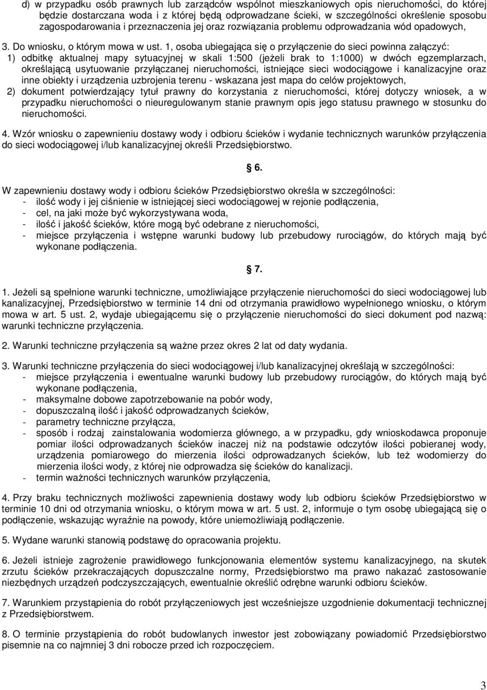 1, osoba ubiegająca się o przyłączenie do sieci powinna załączyć: 1) odbitkę aktualnej mapy sytuacyjnej w skali 1:500 (jeŝeli brak to 1:1000) w dwóch egzemplarzach, określającą usytuowanie