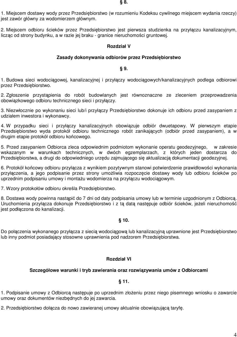 Rozdział V Zasady dokonywania odbiorów przez Przedsiębiorstwo 1. Budowa sieci wodociągowej, kanalizacyjnej i przyłączy wodociągowych/kanalizacyjnych podlega odbiorowi przez Przedsiębiorstwo. 2.