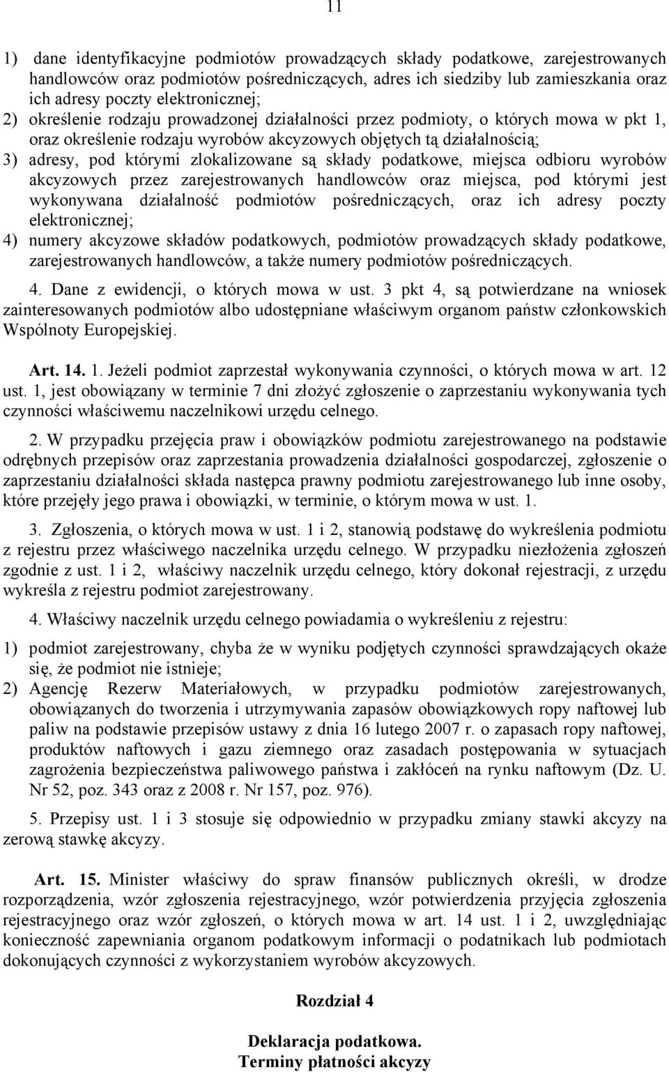 zlokalizowane są składy podatkowe, miejsca odbioru wyrobów akcyzowych przez zarejestrowanych handlowców oraz miejsca, pod którymi jest wykonywana działalność podmiotów pośredniczących, oraz ich