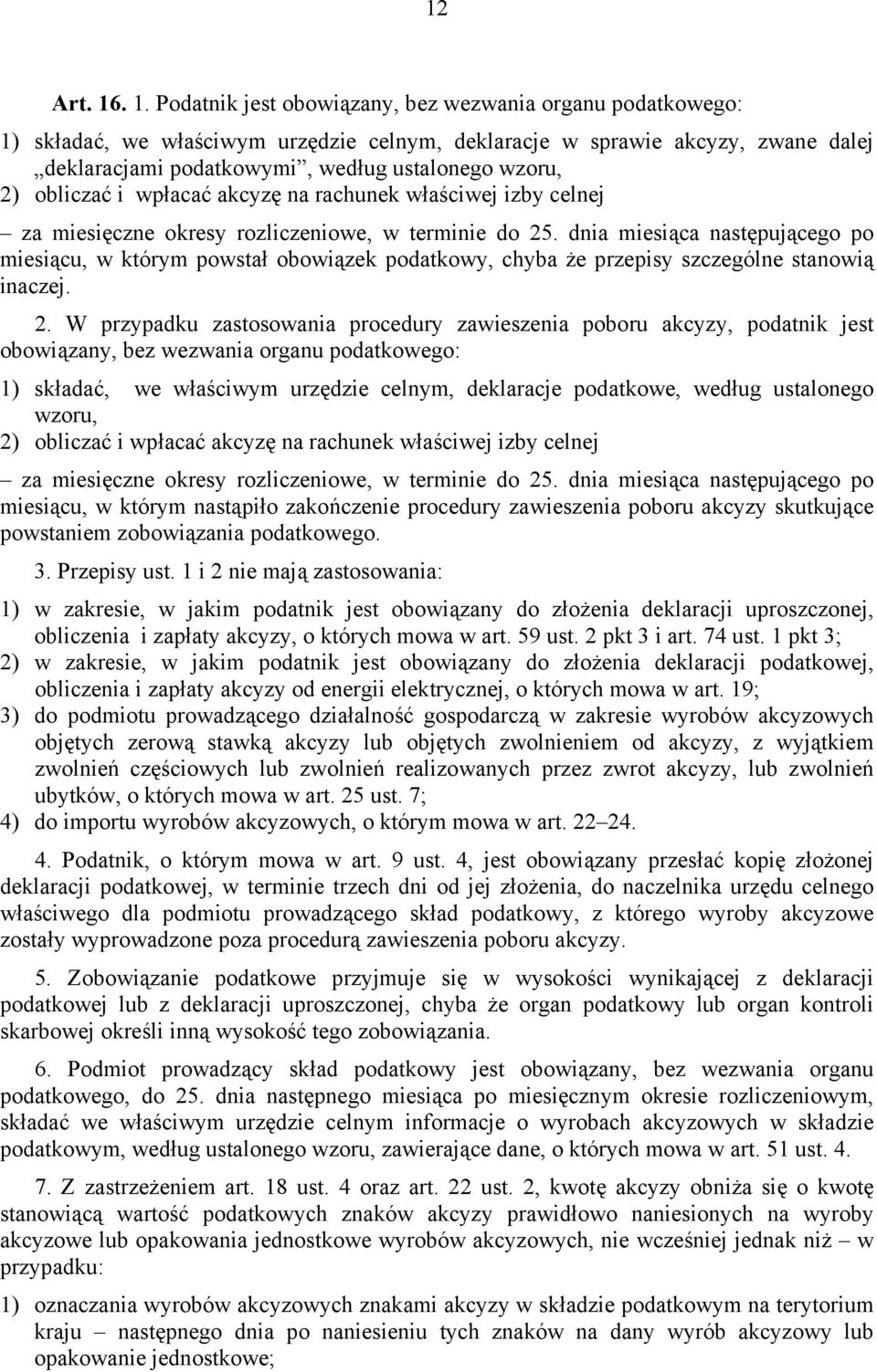 2) obliczać i wpłacać akcyzę na rachunek właściwej izby celnej za miesięczne okresy rozliczeniowe, w terminie do 25.