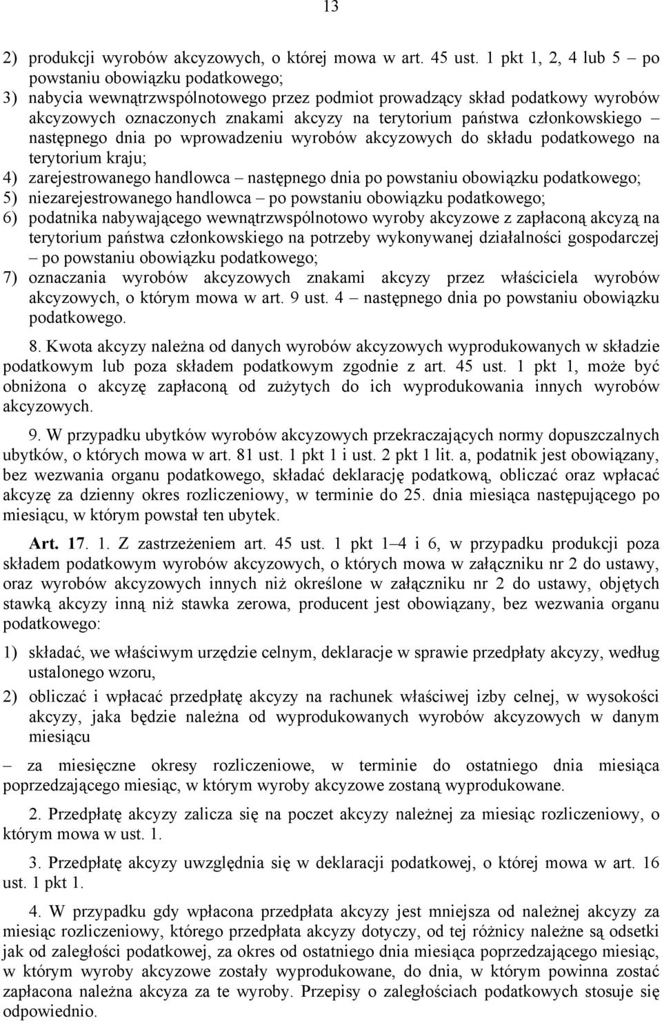 członkowskiego następnego dnia po wprowadzeniu wyrobów akcyzowych do składu podatkowego na terytorium kraju; 4) zarejestrowanego handlowca następnego dnia po powstaniu obowiązku podatkowego; 5)