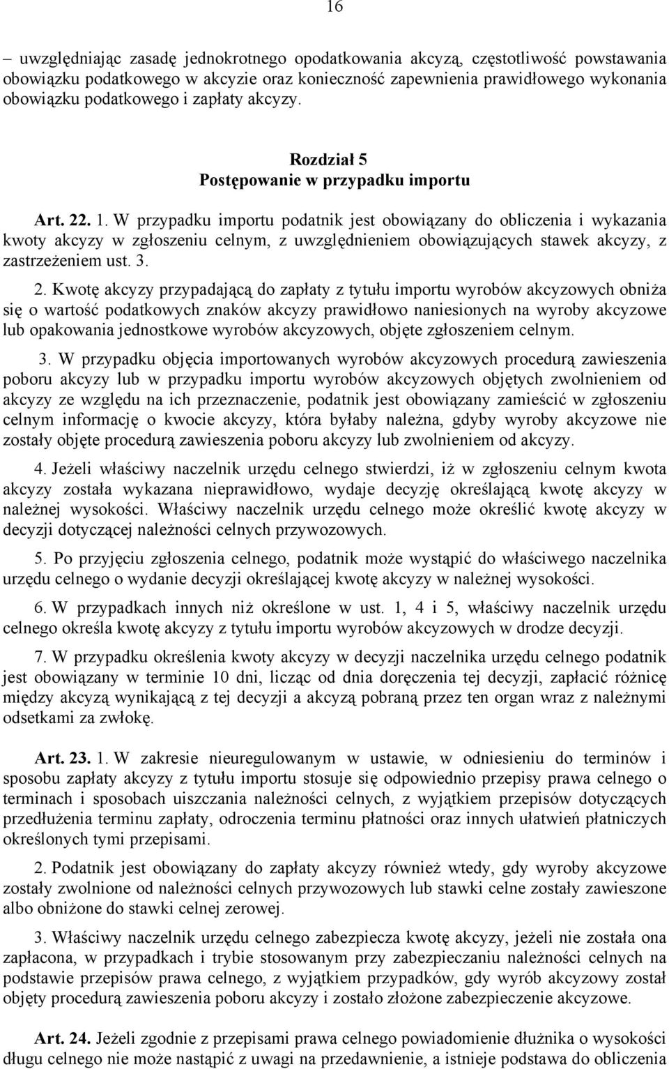 W przypadku importu podatnik jest obowiązany do obliczenia i wykazania kwoty akcyzy w zgłoszeniu celnym, z uwzględnieniem obowiązujących stawek akcyzy, z zastrzeżeniem ust. 3. 2.