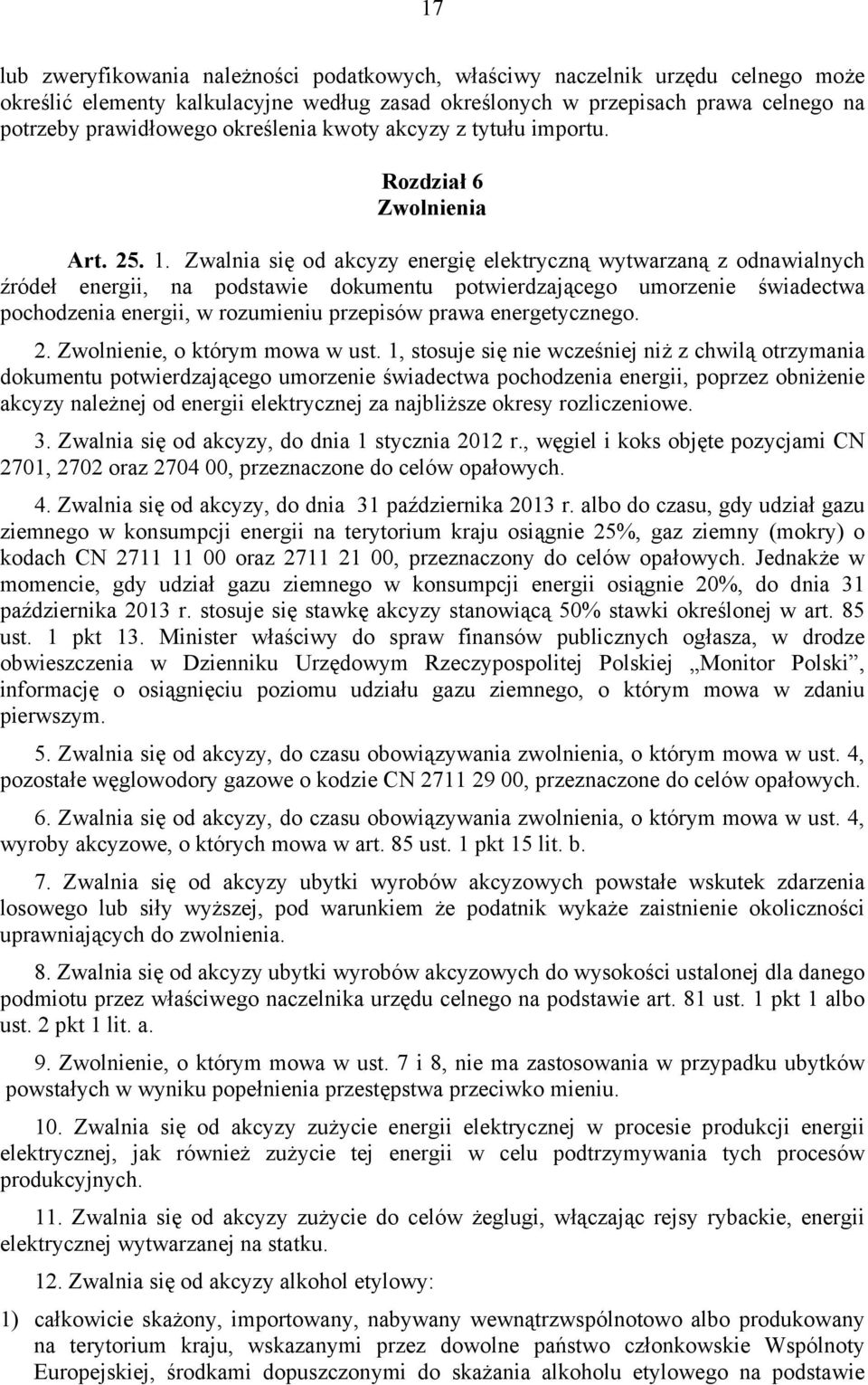 Zwalnia się od akcyzy energię elektryczną wytwarzaną z odnawialnych źródeł energii, na podstawie dokumentu potwierdzającego umorzenie świadectwa pochodzenia energii, w rozumieniu przepisów prawa