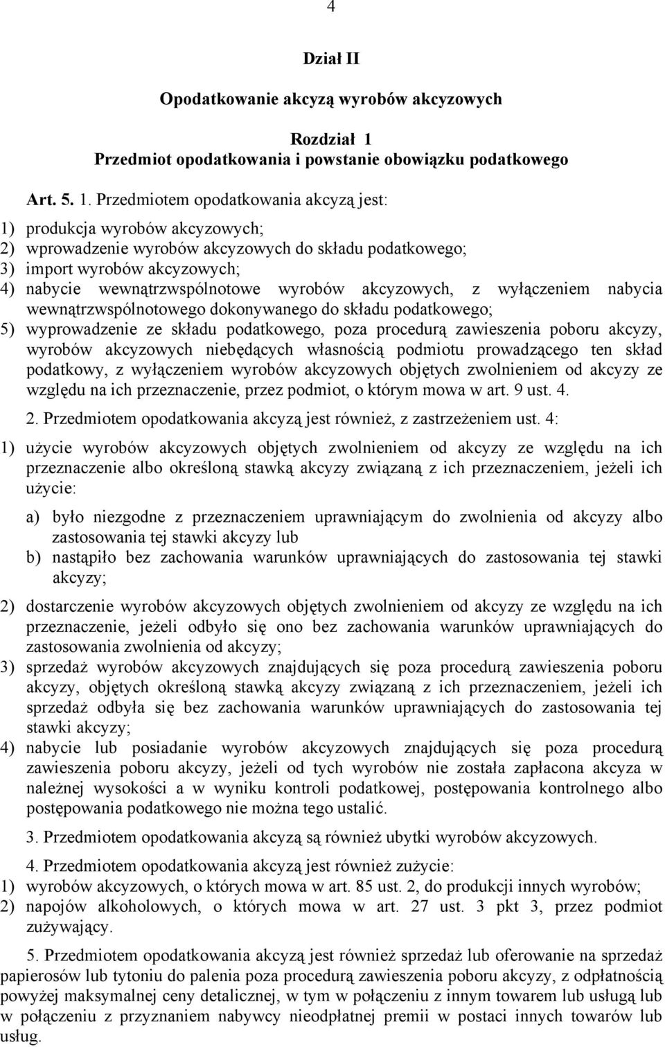 Przedmiotem opodatkowania akcyzą jest: 1) produkcja wyrobów akcyzowych; 2) wprowadzenie wyrobów akcyzowych do składu podatkowego; 3) import wyrobów akcyzowych; 4) nabycie wewnątrzwspólnotowe wyrobów