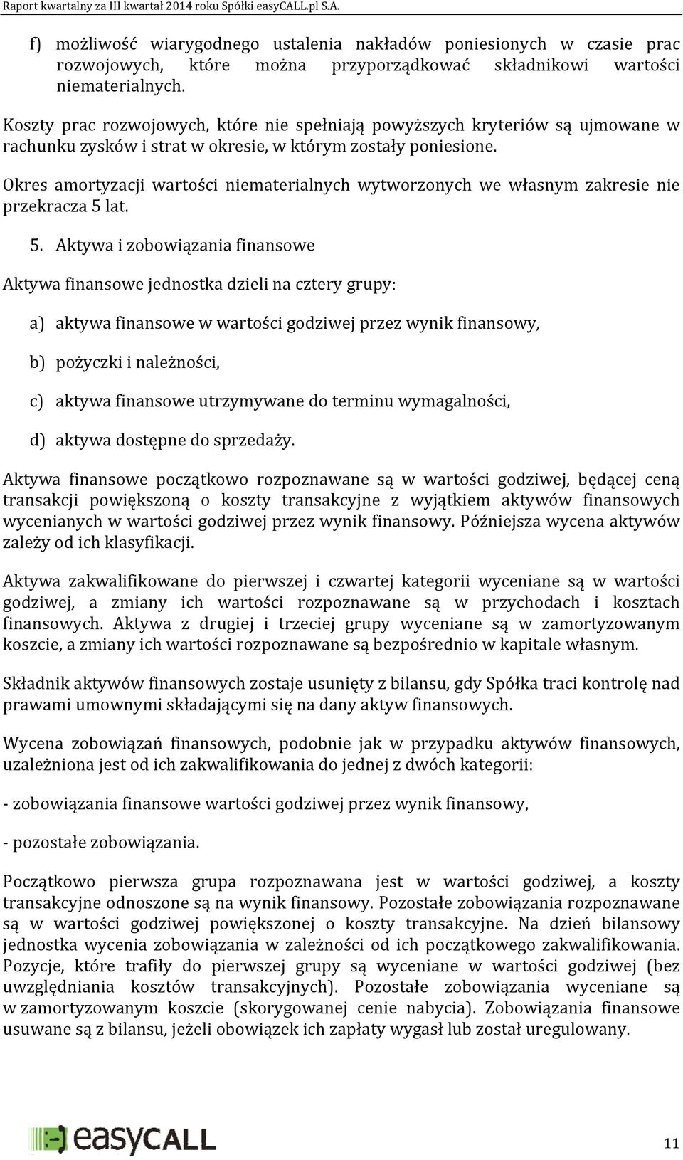 Okres amortyzacji wartości niematerialnych wytworzonych we własnym zakresie nie przekracza 5 