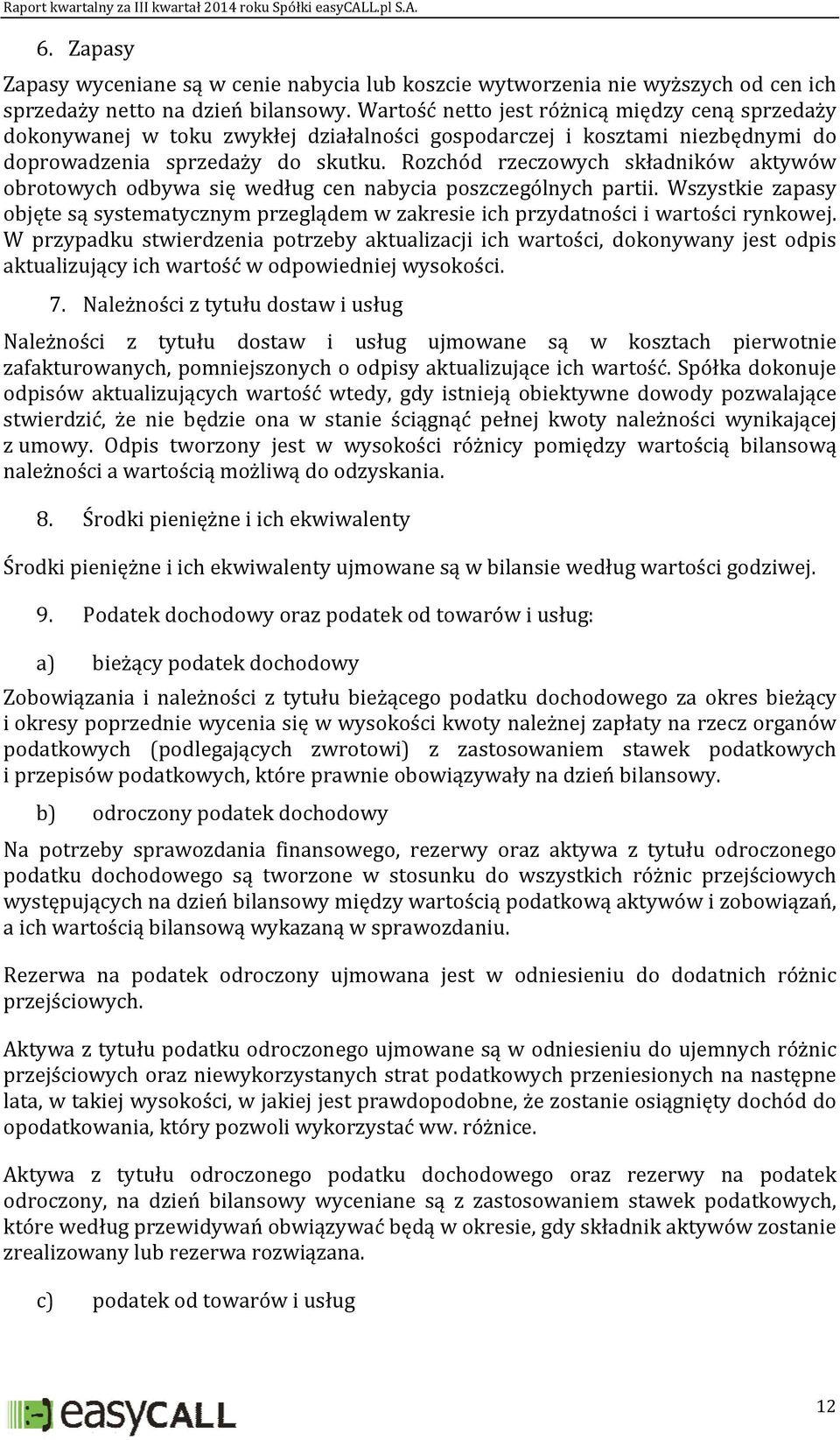 Rozchód rzeczowych składników aktywów obrotowych odbywa się według cen nabycia poszczególnych partii.