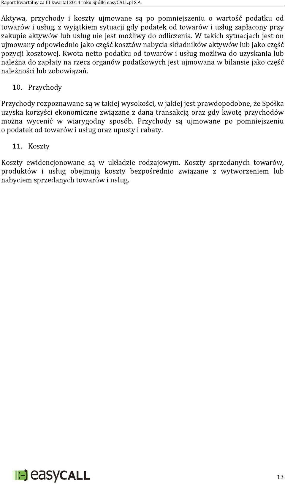 Kwota netto podatku od towarów i usług możliwa do uzyskania lub należna do zapłaty na rzecz organów podatkowych jest ujmowana w bilansie jako część należności lub zobowiązań. 10.