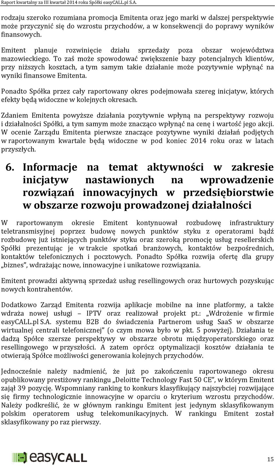 To zaś może spowodować zwiększenie bazy potencjalnych klientów, przy niższych kosztach, a tym samym takie działanie może pozytywnie wpłynąć na wyniki finansowe Emitenta.