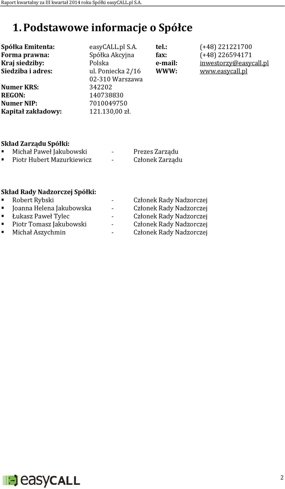 pl Siedziba i adres: ul. Poniecka 2/16 WWW: www.easycall.pl 02 310 Warszawa Numer KRS: 342202 REGON: 140738830 Numer NIP: 7010049750 Kapitał zakładowy: 121.130,00 zł.