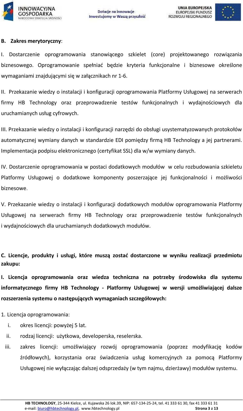 Przekazanie wiedzy o instalacji i konfiguracji oprogramowania Platformy Usługowej na serwerach firmy HB Technology oraz przeprowadzenie testów funkcjonalnych i wydajnościowych dla uruchamianych usług