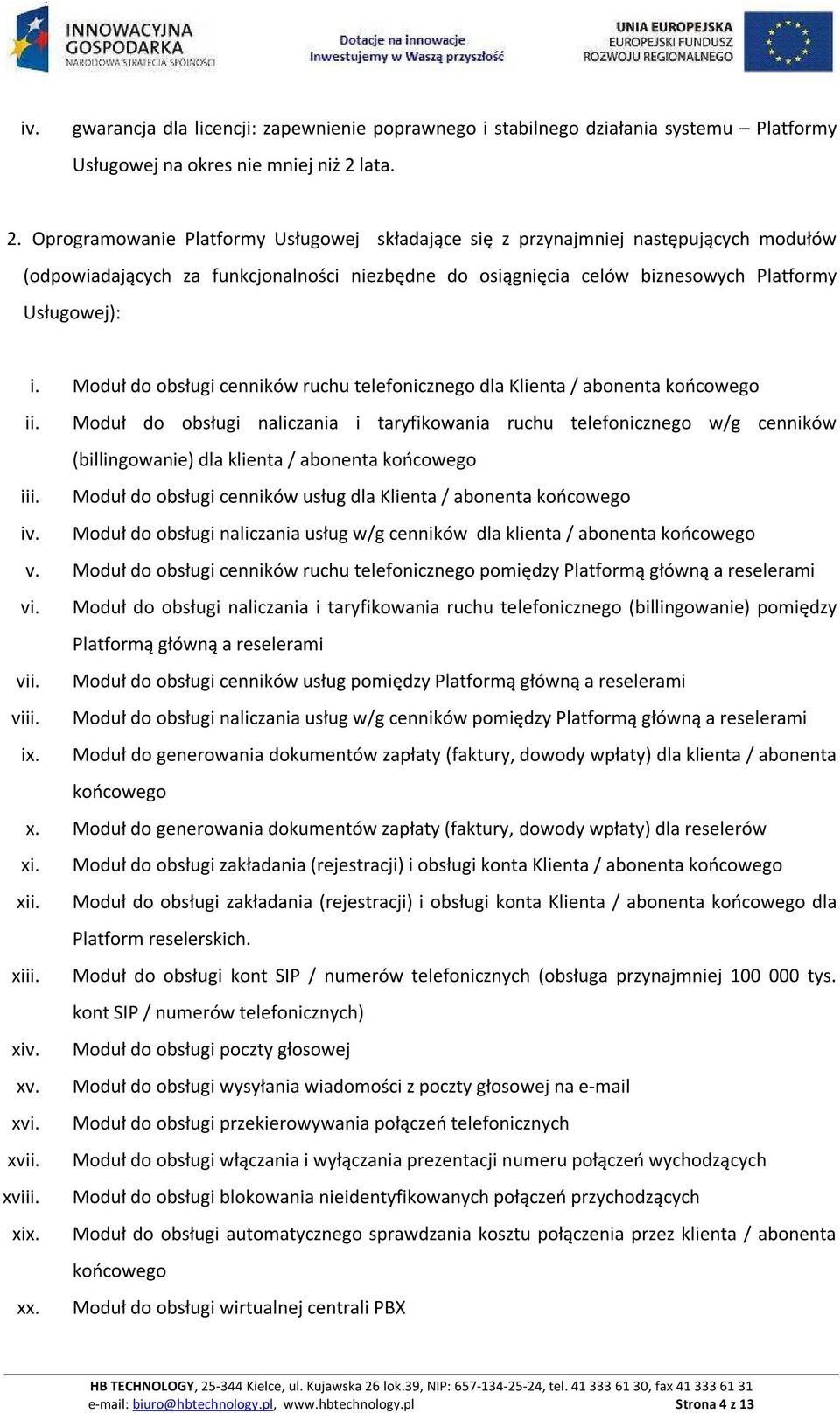 Moduł do obsługi cenników ruchu telefonicznego dla Klienta / abonenta końcowego Moduł do obsługi naliczania i taryfikowania ruchu telefonicznego w/g cenników (billingowanie) dla klienta / abonenta