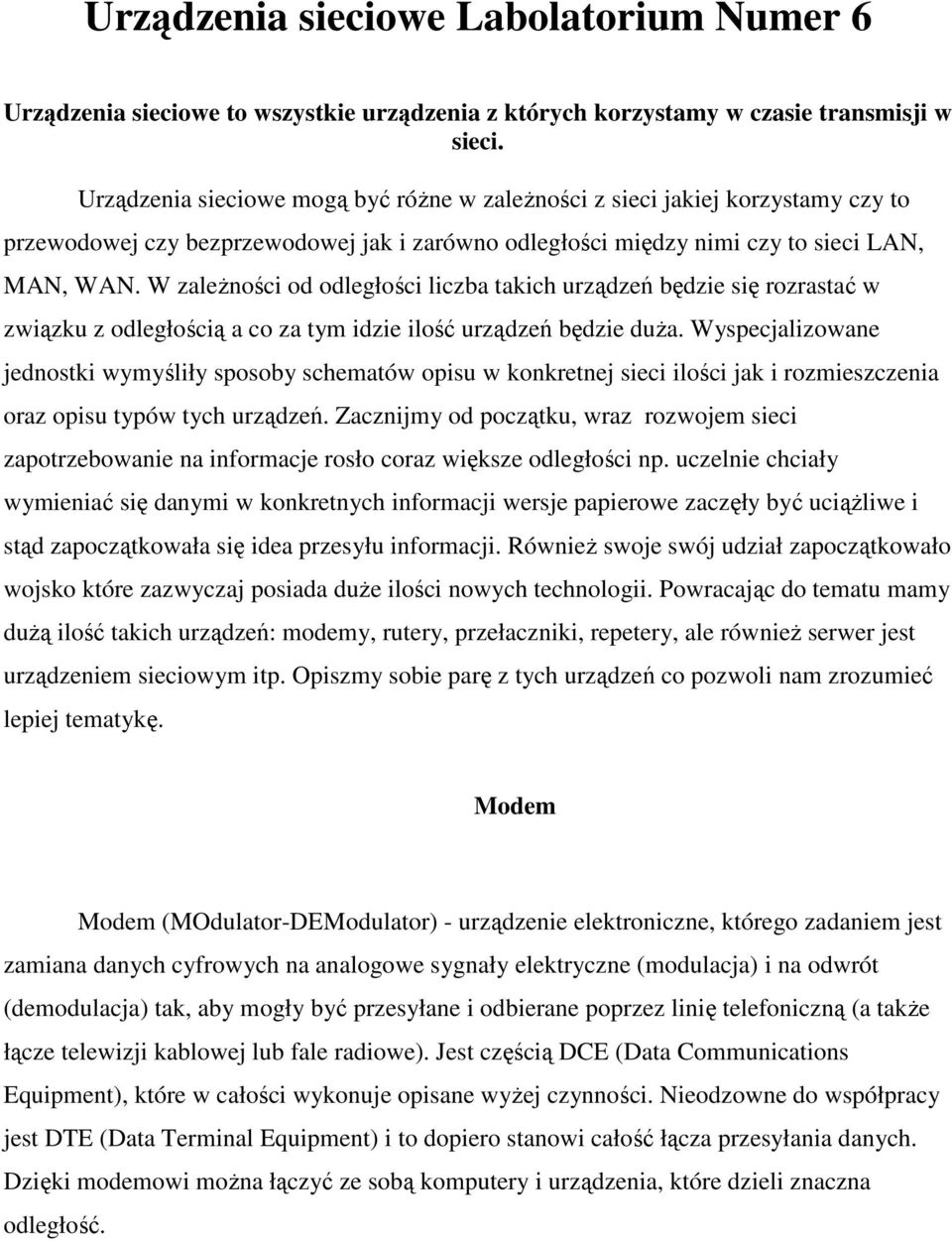 W zaleŝności od odległości liczba takich urządzeń będzie się rozrastać w związku z odległością a co za tym idzie ilość urządzeń będzie duŝa.