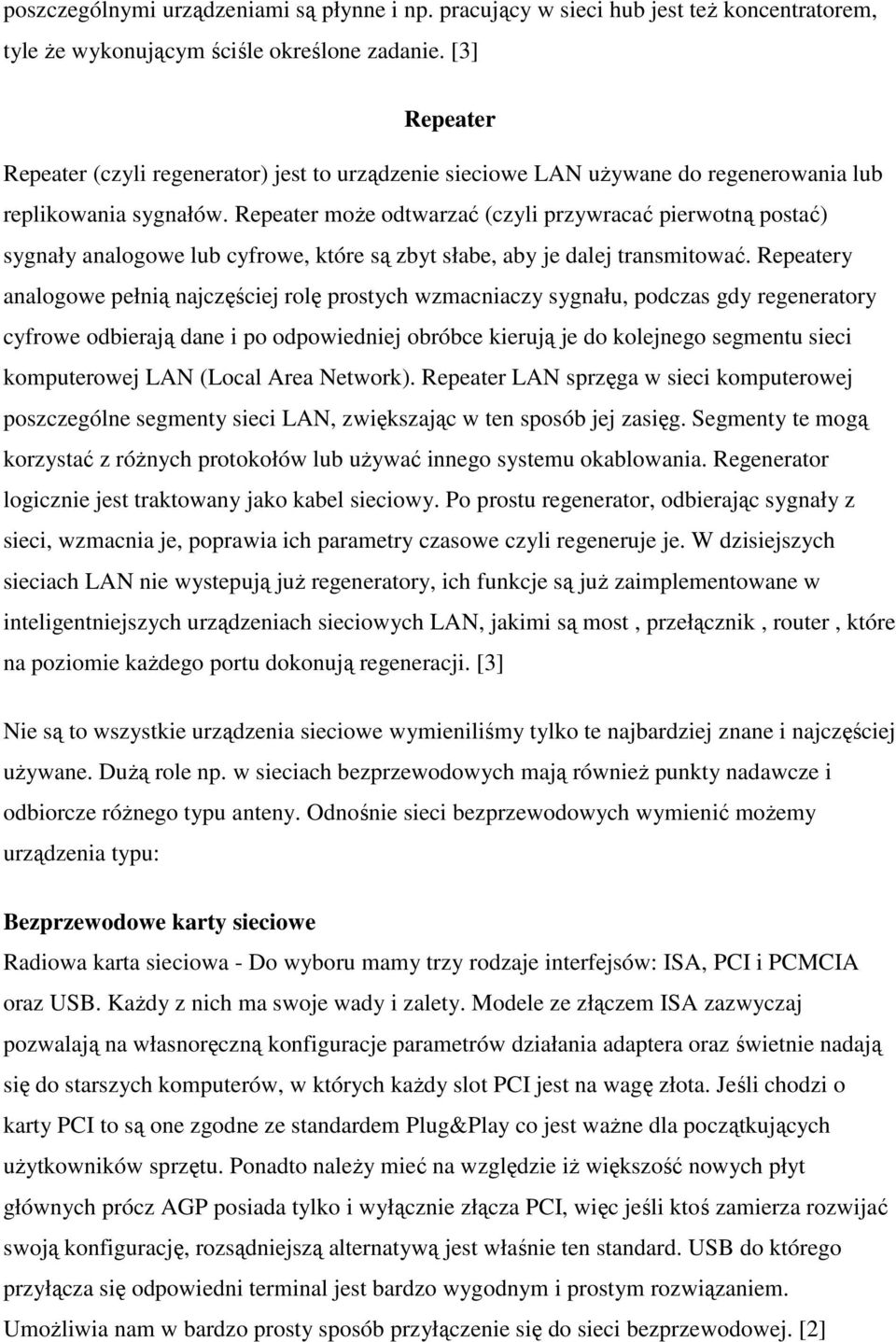 Repeater moŝe odtwarzać (czyli przywracać pierwotną postać) sygnały analogowe lub cyfrowe, które są zbyt słabe, aby je dalej transmitować.