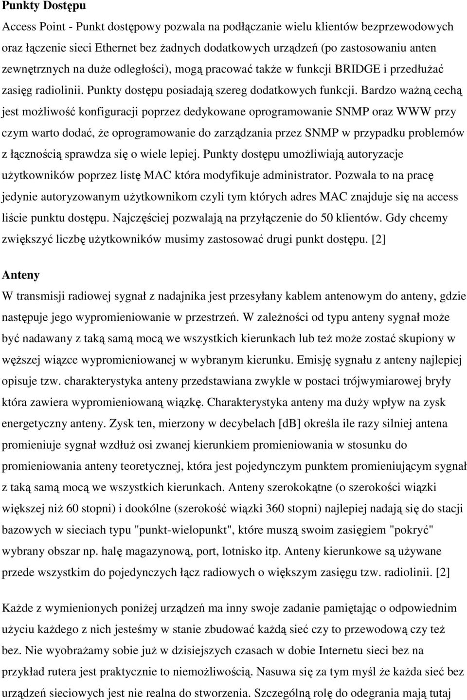 Bardzo waŝną cechą jest moŝliwość konfiguracji poprzez dedykowane oprogramowanie SNMP oraz WWW przy czym warto dodać, Ŝe oprogramowanie do zarządzania przez SNMP w przypadku problemów z łącznością