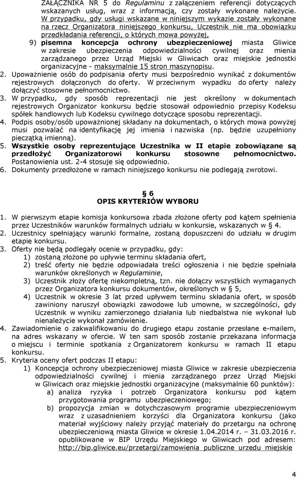 przedkładania referencji, o których mowa powyżej, 9) pisemna koncepcja ochrony ubezpieczeniowej miasta Gliwice w wzakresie ubezpieczenia odpowiedzialności cywilnej oraz mienia zarządzanego przez